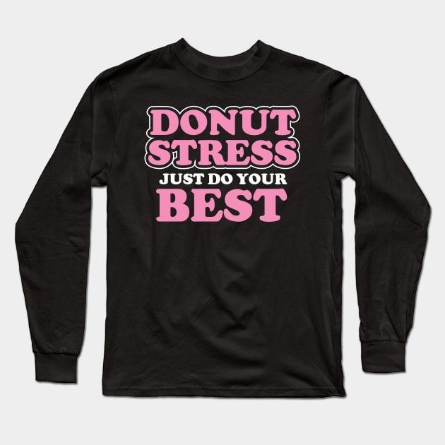 Donut Stress. Just Do Your Best. Long Sleeve T-Shirt by pako-valor